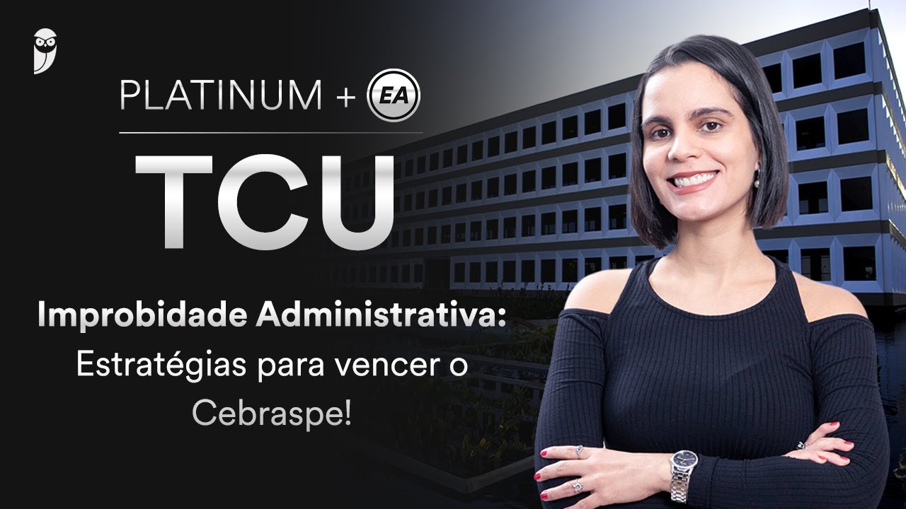 Platinum + EA TCU - Improbidade Administrativa: Estratégias para vencer o Cebraspe!