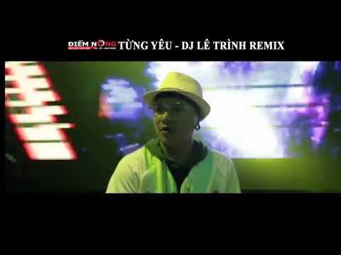 TỪNG YÊU - DJ LÊ TRÌNH REMIX