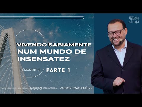 VIVENDO SABIAMENTE NUM MUNDO DE INSENSATEZ  PARTE 1 Pastor João Emilio