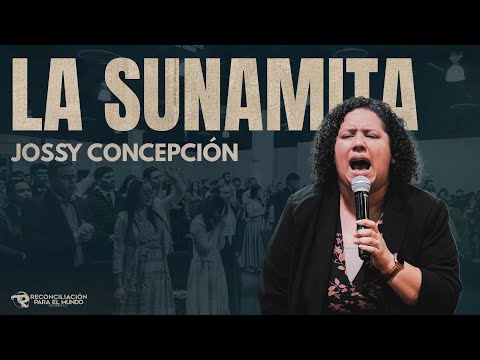 La Sunamita - Jossy Concepción | Reconciliación Para El Mundo
