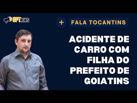 FALA TOCANTINS ÚLTIMAS NOTÍCIAS DO ESTADO | FILHA DO PREFEITO DE GOIATINS MORRE EM ACIDENTE DE CARRO