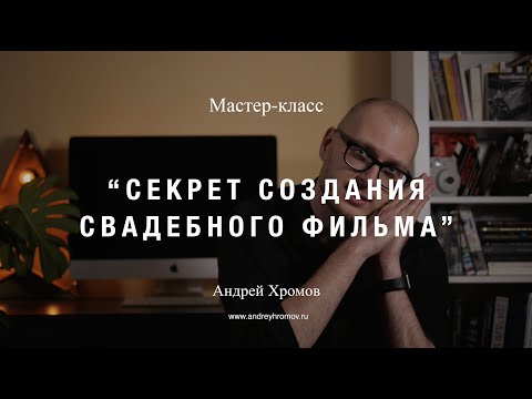 Секрет создания свадебного фильма - Андрей Хромов Мастер-класс