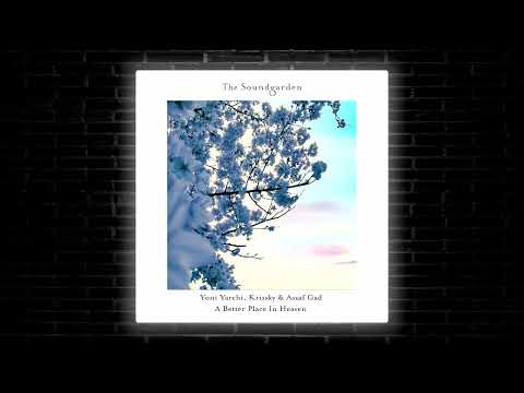 Yoni Yarchi, Krissky & Assaf Gad - A Better Place In Heaven (Alex O'Rion Remix) [The Soundgarden]