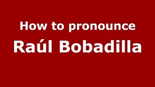 How to pronounce Raúl Bobadilla