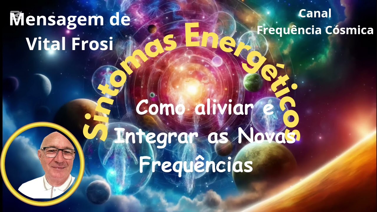 Sintomas Energéticos - Como Aliviar e Integrar as Novas Frequências - Mensagem de Vital Frosi #amor