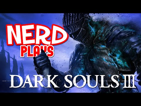 Nerd³ Plays... Dark Souls III - For the Fans