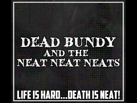 Dead Bundy and The Neat Neat Neats - 