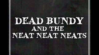 Dead Bundy and The Neat Neat Neats - 