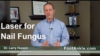 Laser for Toenail Fungus: Does it really work By Seattle Podiatrist Larry Huppin