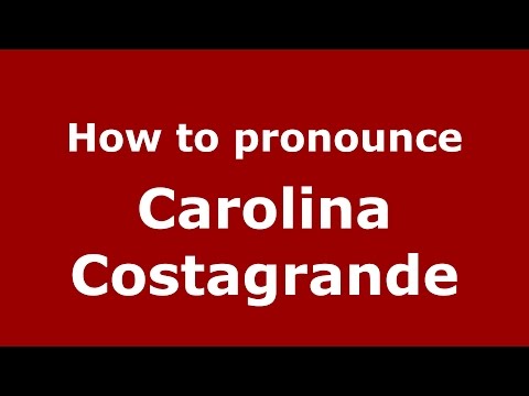 How to pronounce Carolina Costagrande