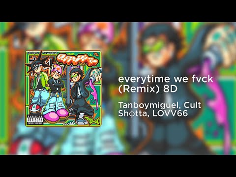 Tanboymiguel, Cult Shφtta, LOVV66 - everytime we fvck (Remix) (8D AUDIO)