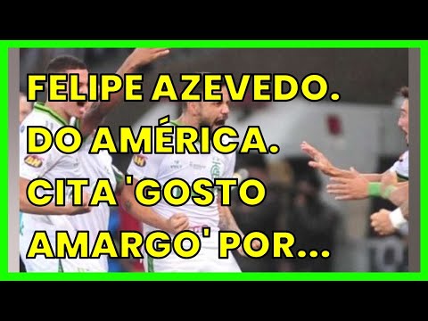 FELIPE AZEVEDO. DO AMÉRICA. CITA 'GOSTO AMARGO' POR EMPATE COM O ATLÉTICO