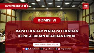 KOMISI VI DPR RI - RAPAT DENGAR PENDAPAT DENGAN KEPALA BADAN KEAHLIAN DPR RI