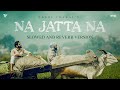Na Jatta Na (Slowed and Reverb) | Laddi Chahal | Parmish Verma | Harp Farmer