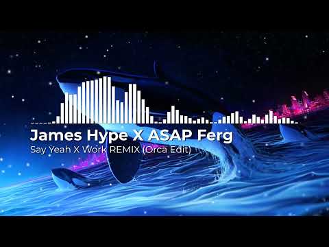 James Hype X ASAP FERG - Say Yeah X Work (Orca Edit)