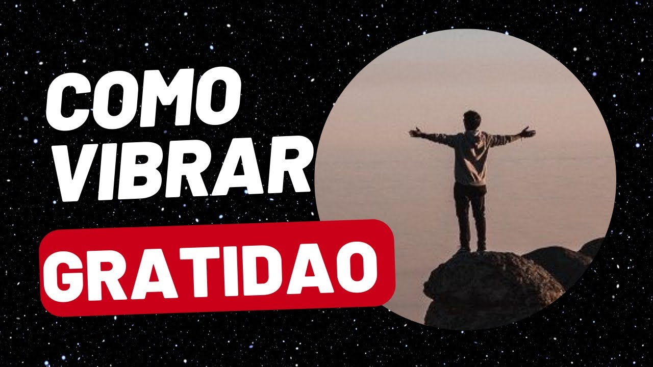COMO VIBRAR GRATIDÃO mesmo não sendo grato ao que tem hoje?