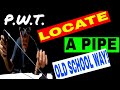 HOW TO LOCATE A PIPE(OLD SCHOOL STYLE)