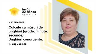 "Calcule cu măsuri de unghiuri (grade, minute, secunde). Unghiuri congruente"
