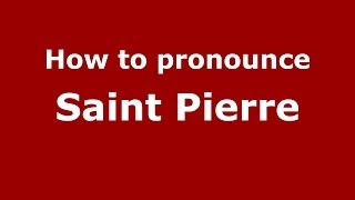 How to pronounce Saint Pierre