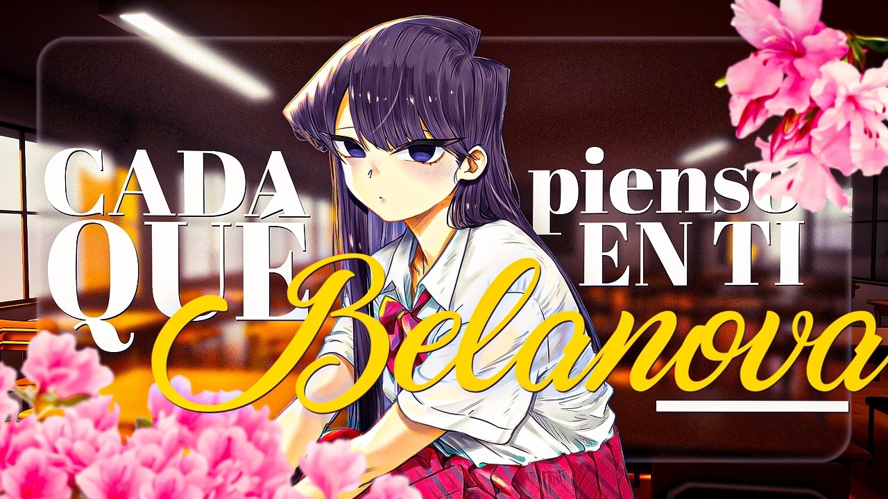 「AMV」CADA QUE... 💔🔥— BELANOVA ✦ KOMI CAN'T COMMUNICATE ;; LETRA