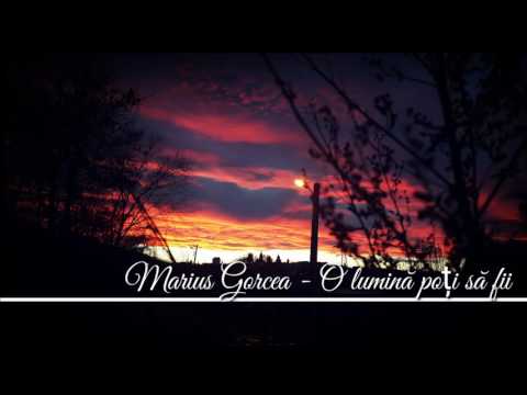 Marius Gorcea - O lumina poti sa fii