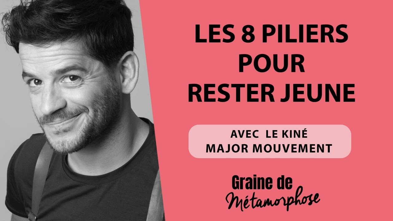 Les 8 piliers pour rester jeune, avec le kiné Major Mouvement #107 [Graine de Métamorphose]