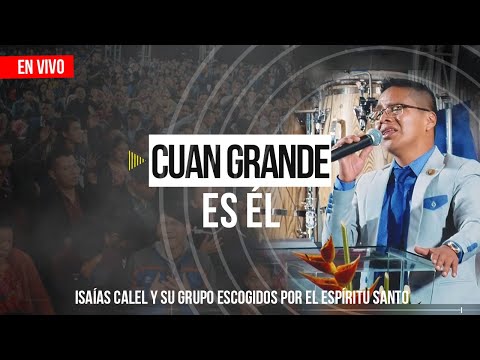 Isaías Calel - Cuan Grande Es Él (En Vivo)