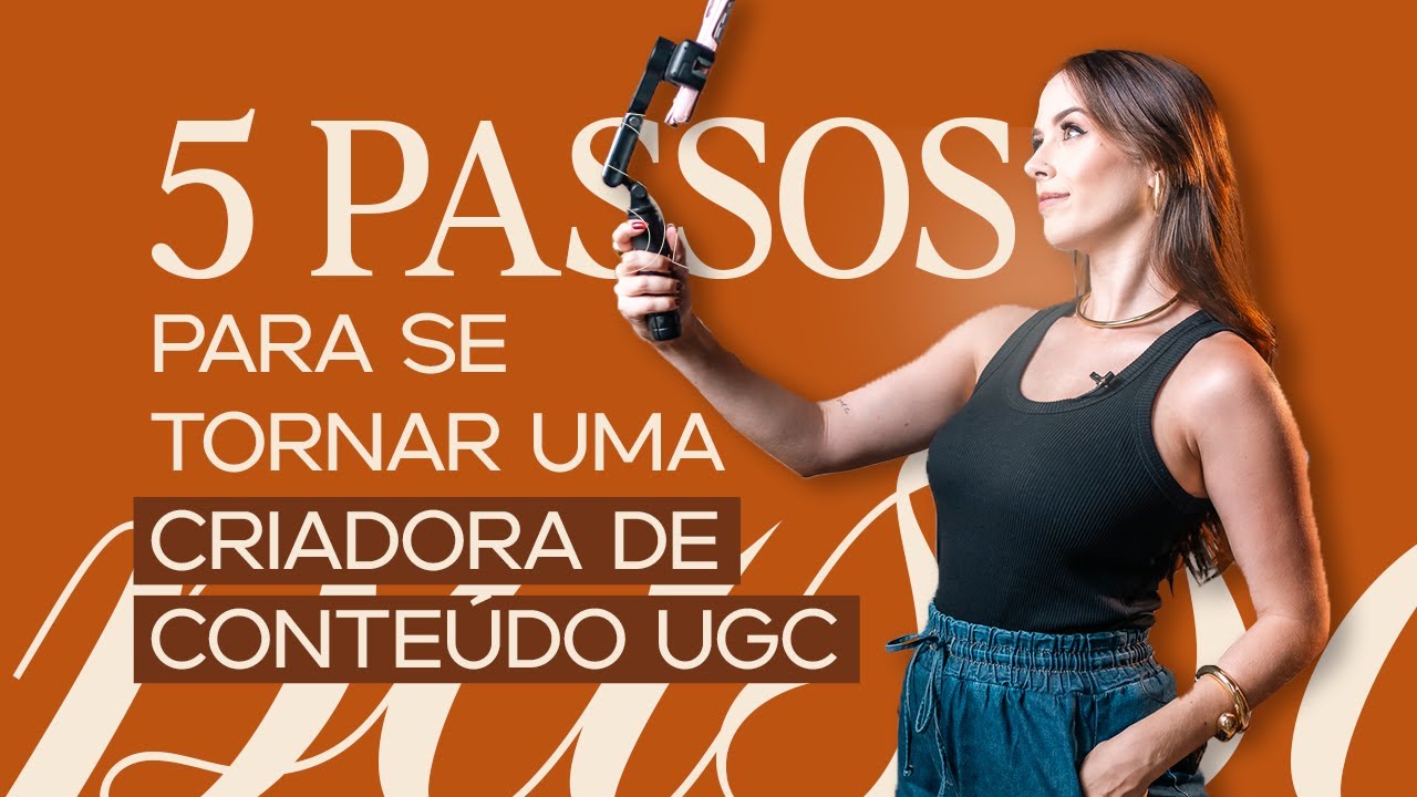 COMO SE TORNAR UMA CRIADORA DE CONTEÚDO UGC EM CINCO PASSOS SIMPLES