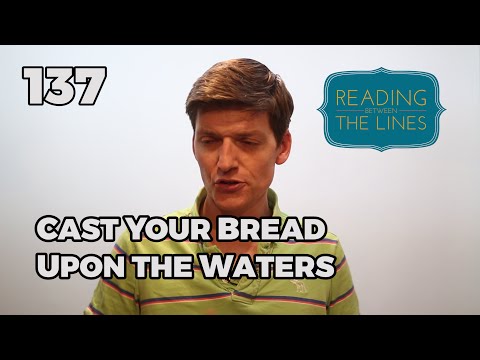 Reading Between the Lines 137 - Cast Your Bread Upon the Waters