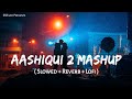Aashiqui 2 Mashup - Lofi Mix | Slowed + Reverb | Kiran Kamath | Love Mashup | SSR Lofi