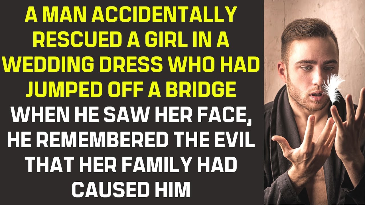 A man rescued a girl in a wedding dress who had jumped off a bridge. Her family had hurt him  a lot