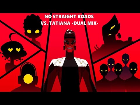 No Straight Roads. Vs. TATIANA -DUAL MIX- (spoilers)