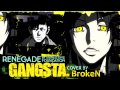 【BrokeN】Renegade - Tv Size【Gangsta.OP】