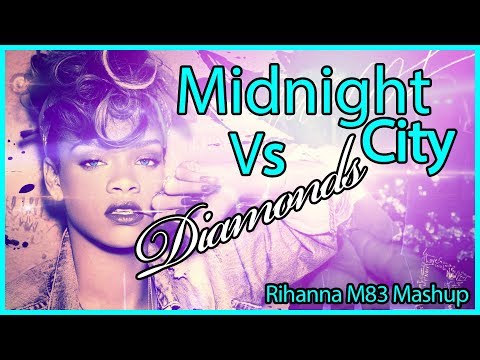 Midnight city diamonds .... a rihanna m83 mashup video