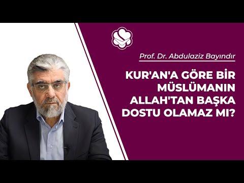Kur'an'a göre bir Müslümanın Allah'tan başka dostu olamaz mı? | Prof. Dr. Abdulaziz BAYINDIR