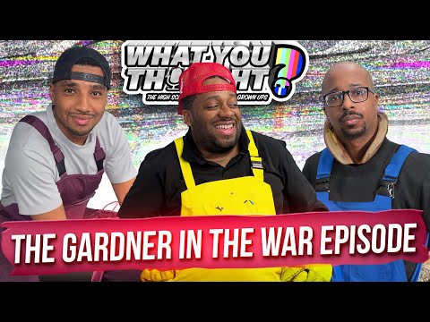 What You Thought #136 | The Gardner In A War Episode - The Funniest Podcast ON The Planet