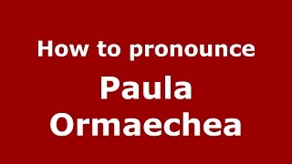 How to pronounce Paula Ormaechea