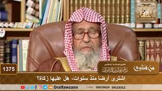 صورة 1375 - اشترى أرضا منذ سنوات، هل عليها زكاة؟ - الشيخ صالح الفوزان