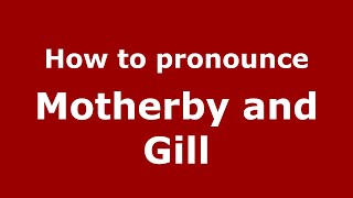 How to pronounce Motherby And Gill