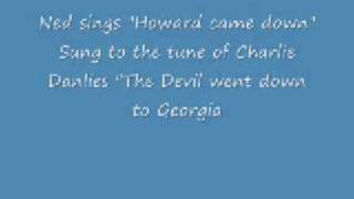 Ned sings Howard came down