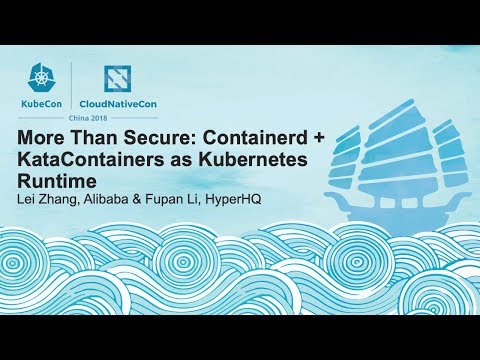 More Than Secure: Containerd + KataContainers as Kubernetes Runtime - Lei Zhang, Alibaba