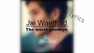 ♡Jai Waetford - The worst goodbye (lyrics) ♡