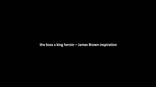 the boss x king heroin --  James Brown inspiration