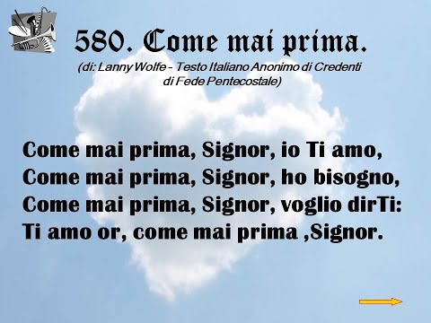 580. Come mai prima (di: Lanny Wolfe - Testo Italiano Anonimo di Credenti di Fede Pentecostale).