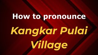 How to pronounce Kangkar Pulai Village