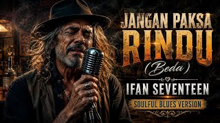 Download lagu JANGAN PAKSA RINDU (Beda) - IFAN SEVENTEEN || COVER SOULFUL BLUES mp3
