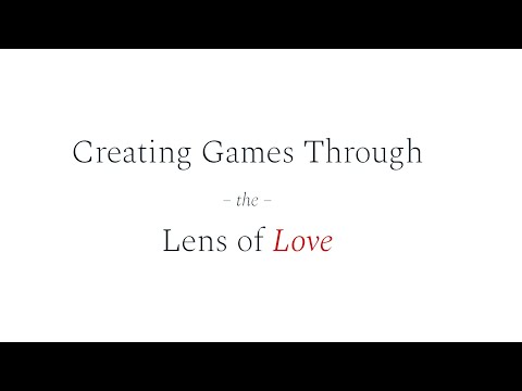Creating Games Through The Lens of Love - Brock Henderson