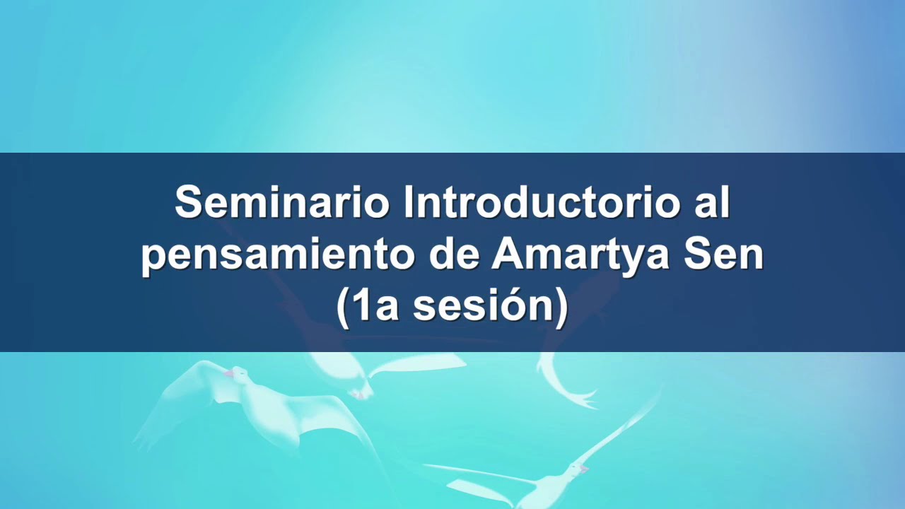 Seminario introductorio al pensamiento de AMARTYA SEN (1a sesión)