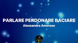 Parlare perdonare baciare - Alessandra Amoroso (Testo/Lyrics)