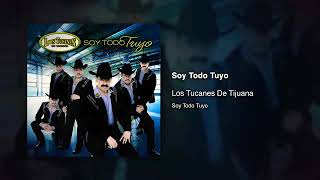 Los Tucanes De Tijuana - Soy Todo Tuyo